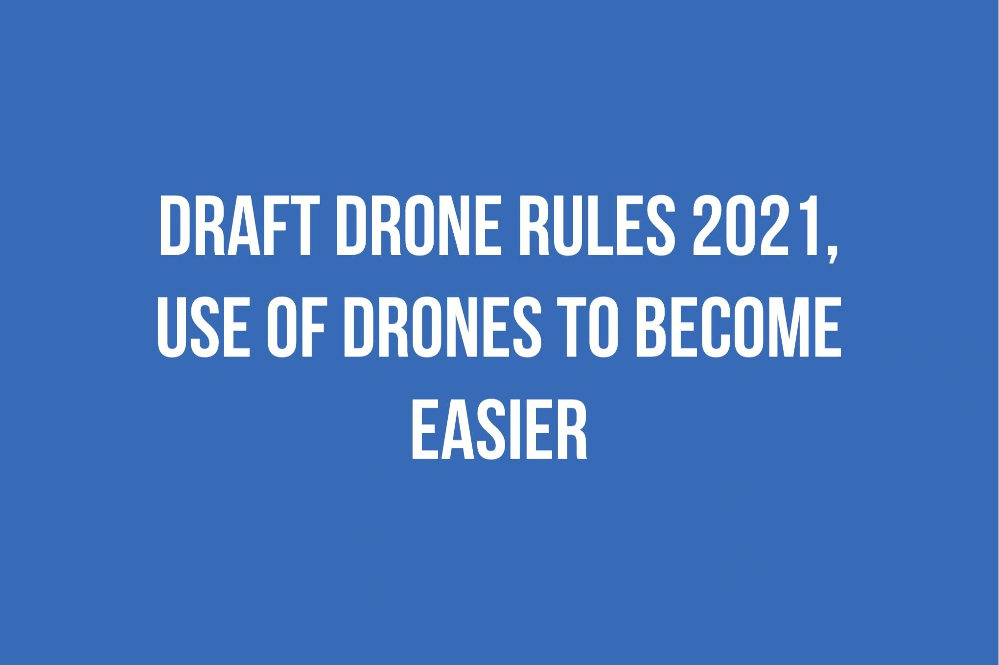 Draft Drone Rules 2021, Use of drones to easier